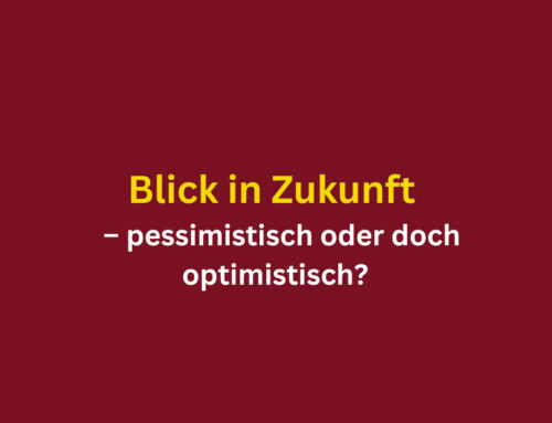 Blick in Zukunft – pessimistisch oder doch optimistisch?