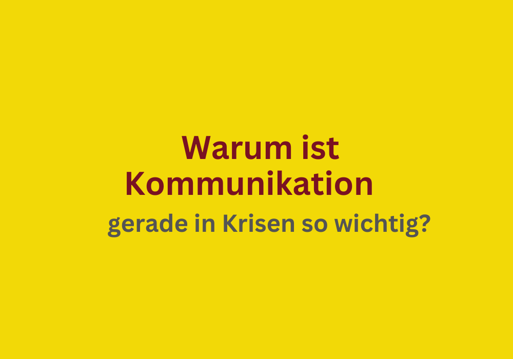 Warum Kommunikation in Krisen so wichtig ist